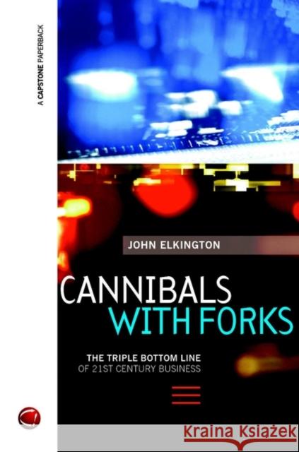 Cannibals with Forks: The Triple Bottom Line of 21st Century Business John Elkington 9781841120843 JOHN WILEY AND SONS LTD - książka