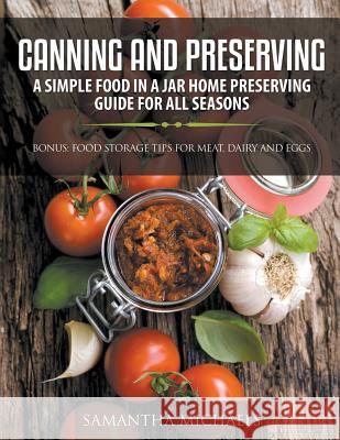 Canning and Preserving: A Simple Food In A Jar Home Preserving Guide for All Seasons: Bonus: Food Storage Tips for Meat, Dairy and Eggs Michaels, Samantha 9781630228729 Speedy Publishing LLC - książka