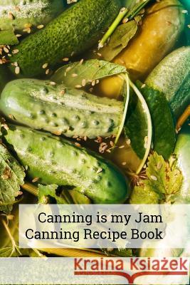 Canning Is My Jam `canning Recipe Book: 6x9 Inch 100 Pages Recipe Book for Canning Recipes Canningisthejam Press 9781798675816 Independently Published - książka