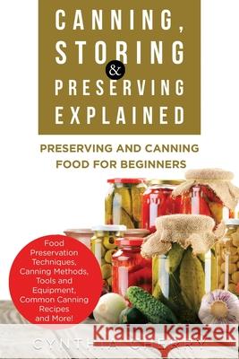 Canning, Storing & Preserving Explained: Preserving and Canning Food for Beginners Cynthia Cherry 9781949555172 Nrb Publishing - książka