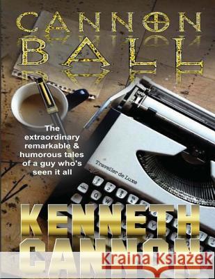 Cannonball: The extraordinary, remarkable & humorous tales of a guy who's seen it all Cannon, Kenneth 9781535367431 Createspace Independent Publishing Platform - książka