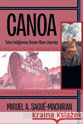 Canoa: Taino Indigenous Dream River Journey Miguel a. Sague-Machiran 9781491788967 iUniverse - książka