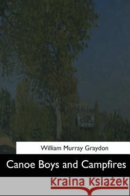 Canoe Boys and Campfires William Murray Graydon 9781544606583 Createspace Independent Publishing Platform - książka