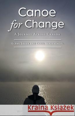 Canoe for Change: A Journey Across Canada Glenn Green Carol Vandenengel 9781039103009 FriesenPress - książka