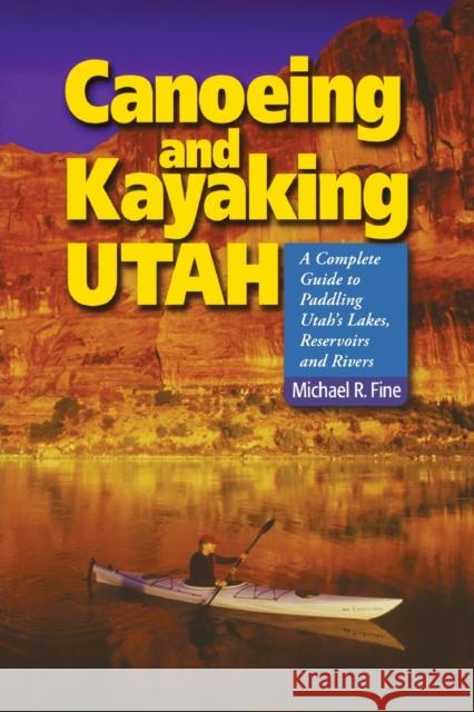 Canoeing & Kayaking Utah: A Complete Guide to Paddling Utah's Lakes, Reservoirs & Rivers Michael R. Fine 9780881507034 Countryman Press - książka