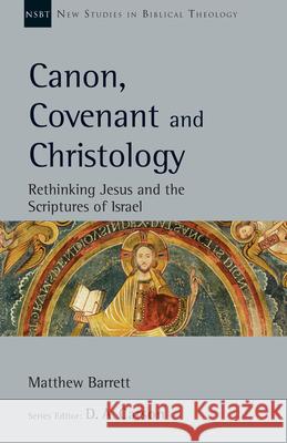 Canon, Covenant and Christology: Rethinking Jesus and the Scriptures of Israel Matthew Barrett D. A. Carson 9780830829293 IVP Academic - książka