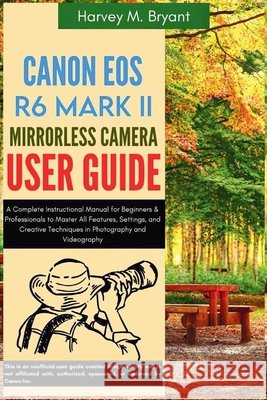Canon EOS R6 Mark II Mirrorless Camera User Guide: A Complete Instructional Manual for Beginners & Professionals to Master All Features, Settings, and Bryant, Harvey M. 9798294144708 Independently Published - książka
