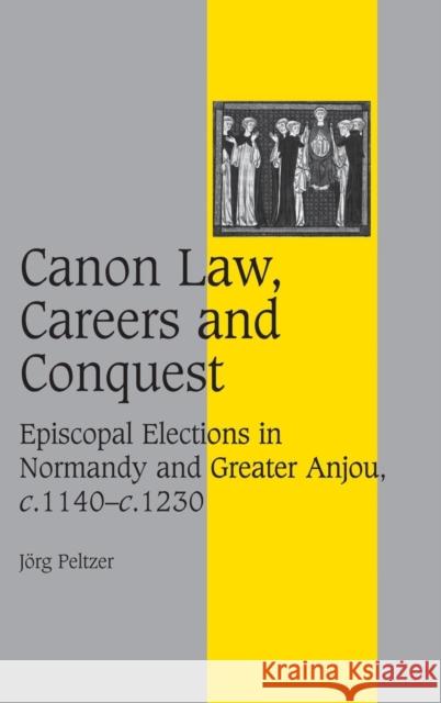 Canon Law, Careers and Conquest: Episcopal Elections in Normandy and Greater Anjou, c.1140–c.1230 Jörg Peltzer (Ruprecht-Karls-Universität Heidelberg, Germany) 9780521880626 Cambridge University Press - książka