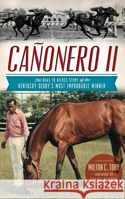 Canonero II: The Rags to Riches Story of the Kentucky Derby's Most Improbable Winner Milton C. Toby Steve Haskin 9781540221674 History Press Library Editions - książka