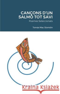 Cançons d'Un Salmó Tot Savi: Poemes Seleccionats Mac Síomóin, Tomás 9781716247026 Lulu.com - książka