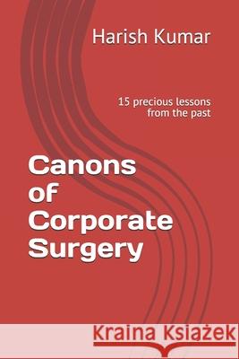 Canons of Corporate Surgery: 15 precious lessons from the past Kumar, Harish 9781500849047 Createspace - książka