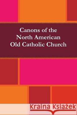 Canons of the North American Old Catholic Church North American Old Catholic Church 9780557219728 Lulu.com - książka