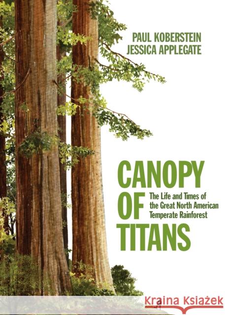 Canopy of Titans: The Life and Times of the Great North American Temperate Rainforest Jessica Applegate Paul Koberstein 9781682193457 OR Books - książka