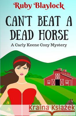 Can't Beat A Dead Horse: A Carly Keene Cozy Mystery Blaylock, Ruby 9781530356669 Createspace Independent Publishing Platform - książka