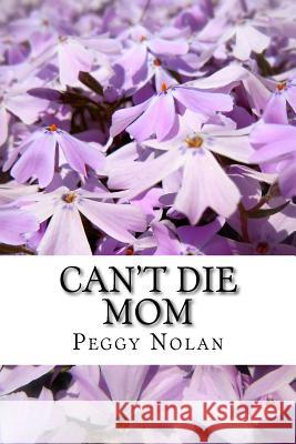 Can't Die Mom Peggy Nolan 9780692662243 Embrace Your Greatness Publishing - książka