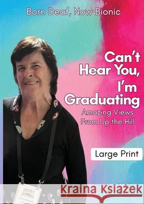 Can't Hear You, I'm Graduating: Amazing Views From Up The Hill Catherine M. Plush 9781763831094 Immortalise - książka