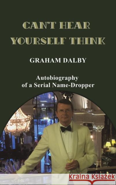 Can't Hear Yourself Think: Autobiography of a Serial Name-Dropper Graham Dalby 9781398460188 Austin Macauley Publishers - książka