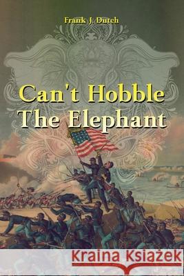 Can't Hobble the Elephant Frank J Dutch 9781955603836 Readersmagnet LLC - książka