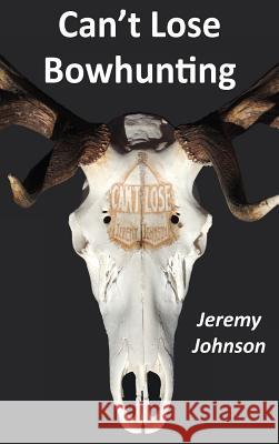 Can't Lose Bowhunting Jeremy Johnson 9780997346503 Jeremy Johnson Enterprises - książka