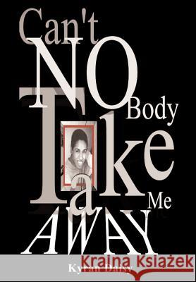Can't Nobody Take Me Away Kyran M. Daisy 9780759698079 AuthorHouse - książka