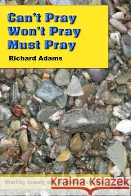 Can't Pray, Won't Pray, Must Pray: Wrestling honestly with the problems of prayer Adams, Richard 9781512355277 Createspace - książka