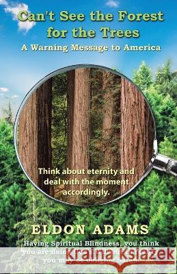 Can't See the Forest for the Trees: A Warning Message to America Eldon Adams 9781664280533 WestBow Press - książka