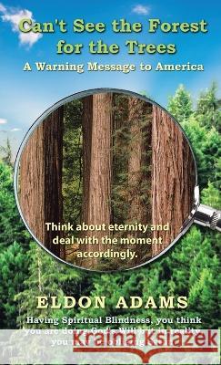 Can't See the Forest for the Trees: A Warning Message to America Eldon Adams 9781664280540 WestBow Press - książka
