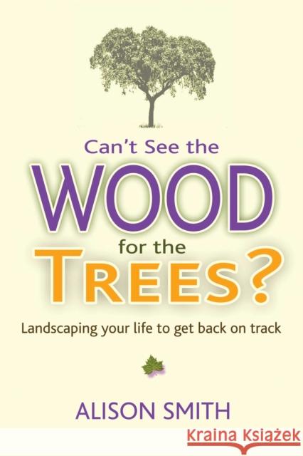 Can't See the Wood for the Trees?: Landscaping Your Life to Get Back on Track Alison Smith 9781844097494 Inner Traditions Bear and Company - książka