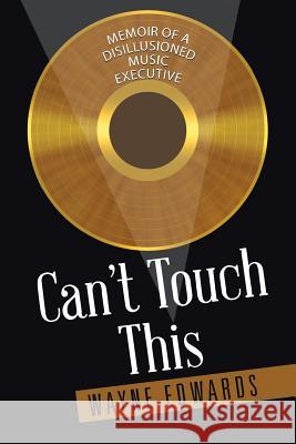 Can't Touch This: Memoir of a Disillusioned Music Executive Wayne Edwards 9781504905978 Authorhouse - książka