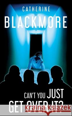 Can't You Just Get Over It? Catherine Blackmore 9781912655144 Rowanvale Books Ltd. - książka