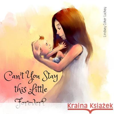Can't You Stay This Little Forever? Lindsey Coker Luckey 9781731502674 Independently Published - książka