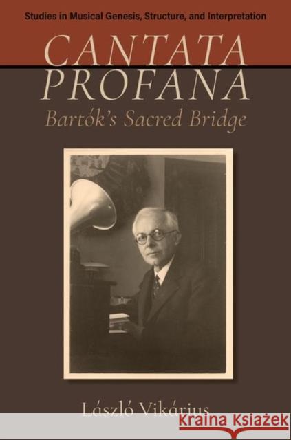 Cantata profana: Bartok's Sacred Bridge Laszlo (Head of the Budapest Bartok Archives, Institute for Musicology, HUN-REN Research Centre for the Humanities; Prof 9780190083236 Oxford University Press - książka
