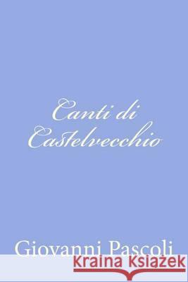 Canti di Castelvecchio Pascoli, Giovanni 9781478158776 Createspace - książka