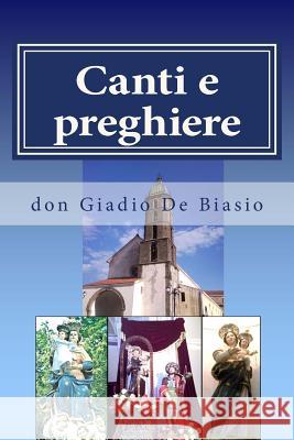 Canti e preghiere: Sussidio liturgico parrocchiale De Biasio, Giadio 9781496117861 Createspace - książka