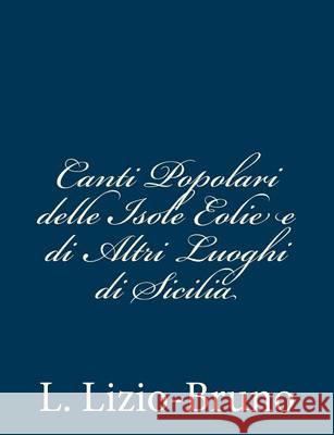 Canti Popolari delle Isole Eolie e di Altri Luoghi di Sicilia L. Lizio-Bruno 9781481004763 Createspace - książka