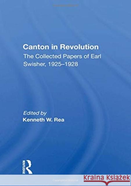 Canton in Revolution/H: The Collected Papers of Earl Swisher, 1925-1928 Rea, Kenneth W. 9780367168001 Routledge - książka