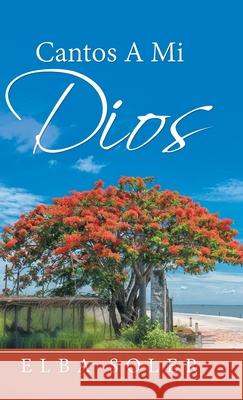 Cantos a Mi Dios Elba Soler 9781532079177 iUniverse - książka