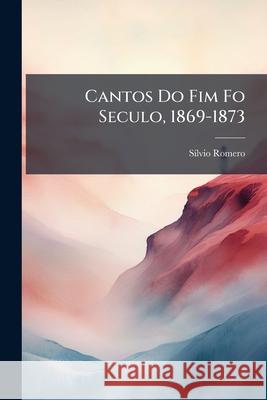 Cantos Do Fim Fo Seculo, 1869-1873 Sílvio Romero 9781144397904  - książka