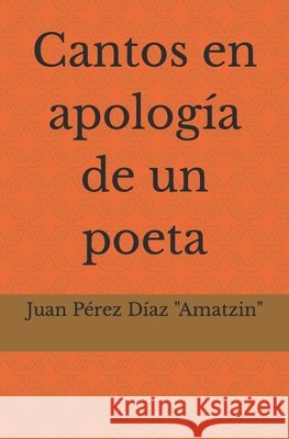 Cantos en apología de un poeta Juan Carlos Pérez Díaz Amatzin 9798635763087 Independently Published - książka