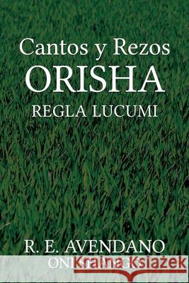 Cantos y Rezos ORISHA: Regla Lucumi R E Avendano Oni Shango 9798781398966 Independently Published - książka