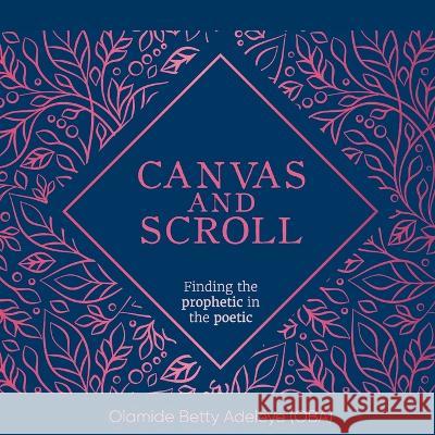 Canvas and Scroll: Finding the Prophetic in the Poetic Olamide Betty Adeleye 9781959095279 Dream Releaser Publishing - książka