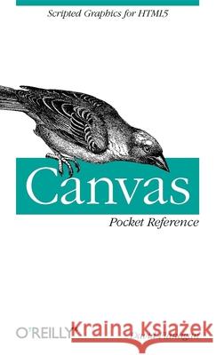 Canvas Pocket Reference: Scripted Graphics for HTML5 Flanagan, David 9781449396800 O'Reilly Media - książka