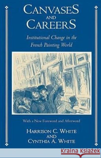 Canvases and Careers: Institutional Change in the French Painting World White, Harrison C. 9780226894874 University of Chicago Press - książka