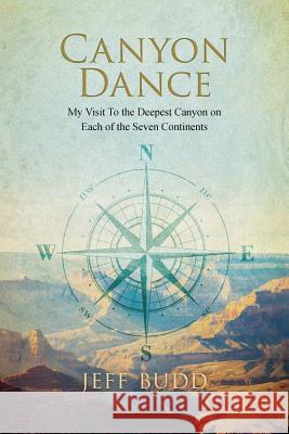 Canyon Dance: My Visit To the Deepest Canyon on Each of the Seven Continents Budd, Jeff 9781533122216 Createspace Independent Publishing Platform - książka