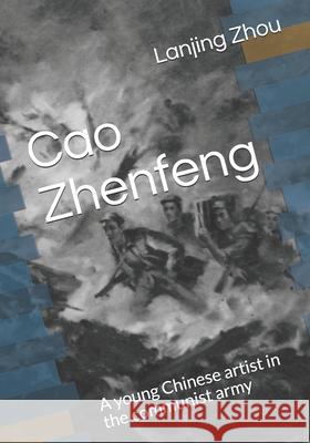 Cao Zhenfeng: A young Chinese artist in the communist army Zhou Xinjing Cao Jinqiu Lanjing Zhou 9781706246800 Independently Published - książka