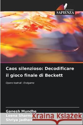 Caos silenzioso: Decodificare il gioco finale di Beckett Mundhe, Ganesh, Sharma, Leena, Jadhav, Shriya 9786203894523 Edizioni Sapienza - książka