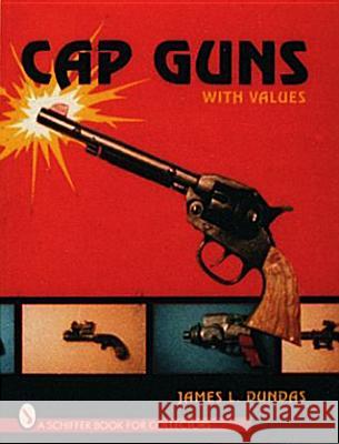 Cap Guns: With Values James L. Dundas 9780887409608 Schiffer Publishing - książka
