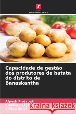 Capacidade de gest?o dos produtores de batata do distrito de Banaskantha Alpesh Prajapati Sunilkumar Joshi Chirag Gohil 9786207626588 Edicoes Nosso Conhecimento - książka