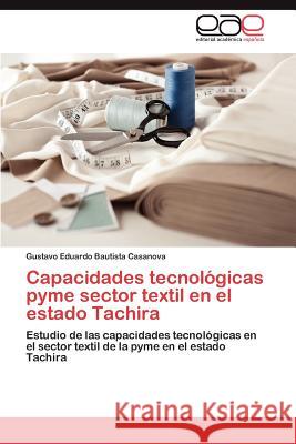 Capacidades Tecnologicas Pyme Sector Textil En El Estado Tachira Gustavo Eduardo Bautist 9783848470471 Editorial Acad Mica Espa Ola - książka