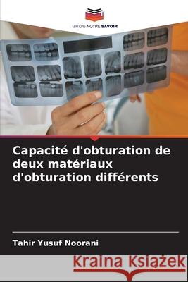 Capacit? d'obturation de deux mat?riaux d'obturation diff?rents Tahir Yusuf Noorani 9786207829682 Editions Notre Savoir - książka
